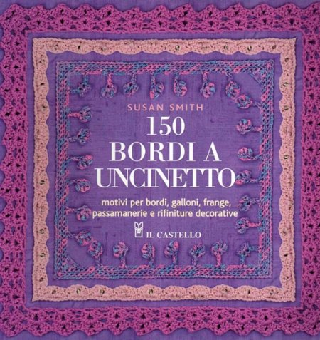 150 Bordi a Uncinetto - motivi per bordi, galloni, frange, passamanerie e rifiniture decorative